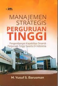Manajemen strategis perguruan tinggi : Pengembangan kapabilitas dinamik perguruan tinggi swasta di indonesia