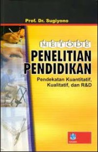 Metode Penelitian Pendidikan : Pendekatan kuantitatif, Kualitatif dan R&D