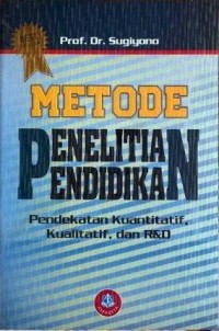 Metode Penelitian Pendidikan : pendekatan kuantitatif, kualitatif, dan R&D