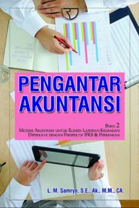 Pengantar akuntansi (Buku 2) : Metode Akuntansi Untuk Elemen Laporan Keuangan Diperkaya dengan Perspektif IFRS & Perbankan