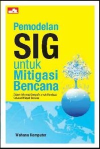Permodelan SIG  untuk mitigasi bencana : sistem informasi geografis untuk membuat sebaran wilayah bencana