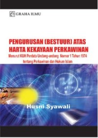 Pengurusan (Bestuur) Atas Harta Kekayaan Perkawinan; Menurut KUHPerdata UU No. 1 Tahun 1974 tentang Perkawinan dan Hukum Islam