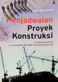 Image of Penjadwalan Proyek Konstruksi dari Metode Jalur Kritis sampai Pengenalan Pemodelan Informasi Bangunan 4D