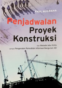 Penjadwalan Proyek Konstruksi dari Metode Jalur Kritis sampai Pengenalan Pemodelan Informasi Bangunan 4D