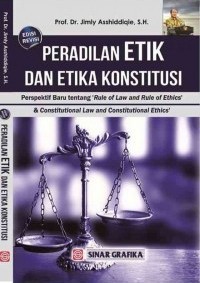 Peradilan Etik dan etika konstitusi : Perspektif baru tentang 'Rule of Law and Rule of Ethics' & Constitutional Law and Constitutional Ethics' 
Edisi Revisi