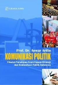 Komunikasi Politik : Filsafat-Paradigma-Teori-Tujuan-Strategi dan Komunikasi Politik Indonesia