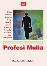 PROFESI MULIA; Etika Profesi Hukum bagi Hakim, Jasa, Advokat, Notaris, Kurator, dan Pengurus