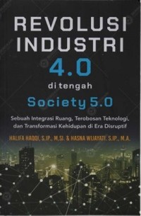 Revolusi Industri 4.0 di tengah Society 5.0: Sebuah Integrasi Ruang, terobosan Teknologi, dan Transformasi Kehidupan di Era Disruptif