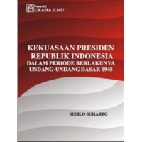 Kekuasaan Presiden Republik Indonesia Dalam Periode Berlakunya Undang-Undang Dasar 1945