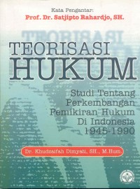 Teorisasi Hukum; Studi tentang Perkembangan Pemikiran Hukum di Indonesia 1945-1990