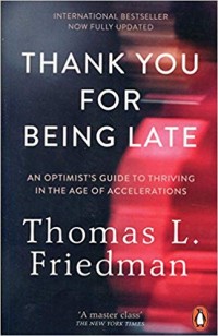 Thank You For Being Late : An Optimist's Guide To Thriving In The Age Of Accelerations