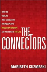 The Connectors - How the World's Most Successful Business people Build Relationships and Win Clients for Life