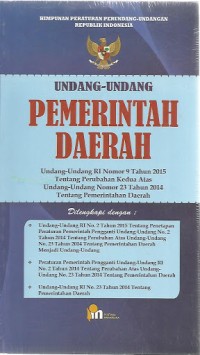 Undang-Undang Pemerintah Daerah : undang-undang RI nomor 9 tahun 2015 tentang perubahan kedua atas undang-undang nomor 23 tahun 2014 tentang pemerintah daerah