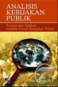 Analisis kebijakan publik: konsep dan aplikasi analisis proses kebijakan publik